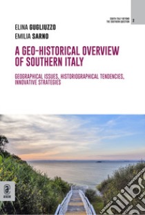 A geo-historical overview of Southern Italy. Geographical issues, historiographical tendencies, innovative strategies libro di Gugliuzzo Elina; Sarno Emilia