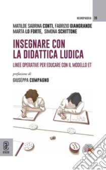 Insegnare con la didattica ludica. Linee operative per educare con il modello ET libro di Conti Matilde Sabrina; Giangrande Fabrizio; Lo Forte Marta