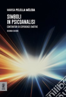 Simboli in psicanalisi. Contenitori di esperienze emotive libro di Pelella Mélega Marisa