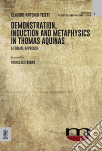 Demonstration, induction and metaphysics in Thomas Aquinas. A formal approach libro di Testi Claudio Antonio