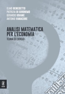 Analisi matematica per l'economia. Teoria ed esercizi libro di Benedetto E. (cur.); Di Gironimo P. (cur.); Iovane G. (cur.)