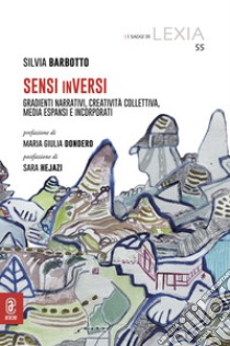 Sensi inVersi. Gradienti narrativi, creatività collettiva, media espansi e incorporati libro di Barbotto Forzano Silvia