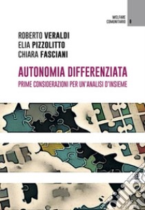 Autonomia differenziata. Prime considerazioni per un'analisi d'insieme libro di Pizzolitto Elia; Veraldi Roberto; Fasciani Chiara