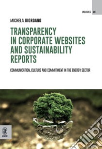 Transparency in corporate websites and sustainability reports. Communication, culture and commitment in the energy sector libro di Giordano Michela