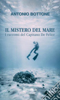 Il mistero del mare. I racconti del capitano De Felice libro di Bottone Antonio