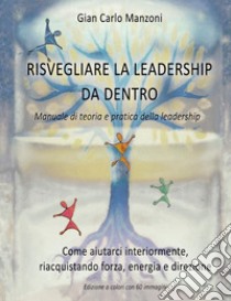 Risvegliare la leadership da dentro. Manuale di teoria e pratica libro di Manzoni Gian Carlo