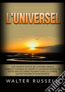 L'Universel. Une science exacte de l'univers unique visible et invisible de l'esprit et l'enregistrement de toute idée de l'esprit pensant dans ... matière et aussi énergie libro di Russell Walter