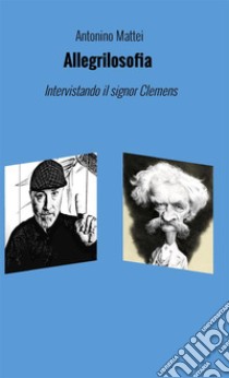 Allegrilosofia. Intervistando il signor Clemens. Nuova ediz. libro di Mattei Antonino