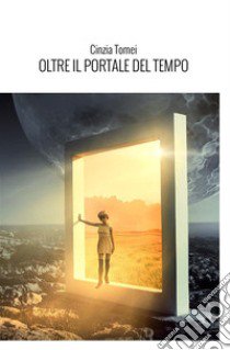 Oltre il portale del tempo. L'ipnosi regressiva spirituale. Nuova ediz. libro di Tomei Cinzia