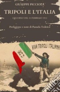 Tripoli e l'Italia. Discorso del 10 febbraio 1912 libro di Picciola Giuseppe; Tedesco P. (cur.)