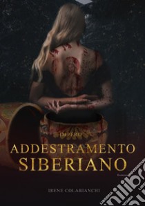 Addestramento siberiano. Impero libro di Colabianchi Irene