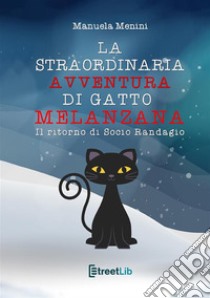 Il ritorno di Socio Randagio. La straordinaria avventura di gatto Melanzana libro di Menini Manuela