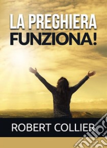 La preghiera funziona! libro di Collier Robert