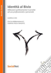 Identità al bivio. Riflessioni politicamente s-corrette ad uso professionale e personale. Nuova ediz. libro di Zen Gabriele; Banzato Sabrina Paola