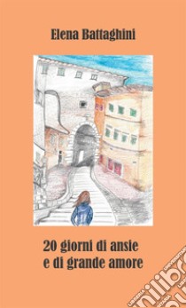 20 giorni di ansie e di grande amore. Nuova ediz. libro di Battaghini Elena