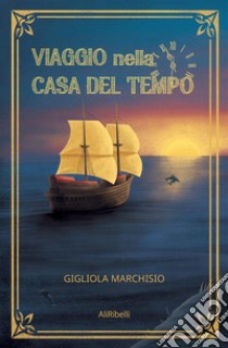 Viaggio nella casa del tempo libro di Marchisio Gigliola