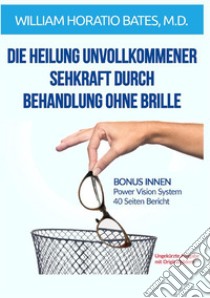 Die heilung unvollkommener sehkraft durch behandlung ohne brille libro di Bates William Horatio