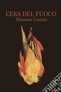 L'era del fuoco. Nuova ediz. libro di Lazzari Massimo