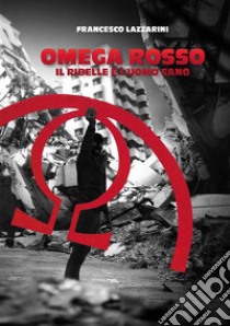 Omega Rosso, il ribelle è l'uomo sano libro di Lazzarini Francesco