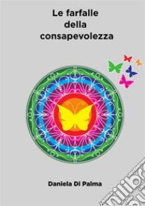 Le farfalle della consapevolezza. Nuova ediz. libro di Di Palma Daniela