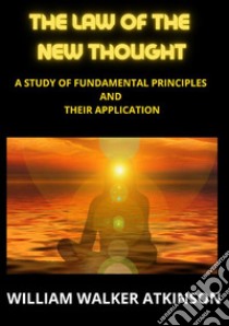 The law of the new thought. A study of fundamental principles and their application libro di Atkinson William Walker