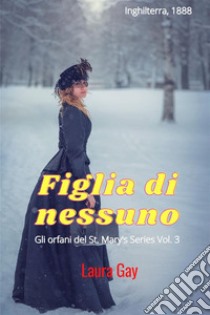 Figlia di nessuno. Gli orfani del St. Mary. Vol. 3 libro di Laura Gay