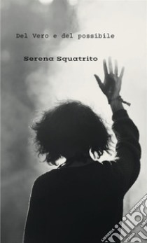 Del vero e del possibile. Nuova ediz. libro di Squatrito Serena