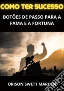 Como ter sucesso. Botões de passo para a fama e a fortuna libro di Swett Marden Orison