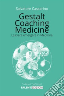 Gestalt coaching medicine. Lasciare emergere in medicina libro di Cassarino Salvatore