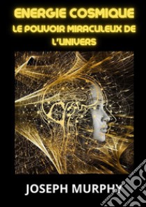 Energie cosmique. Le pouvoir miraculeux de l'univers libro di Murphy Joseph