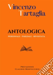 Antologica. Personale. Parziale. Rivisitata. Nuova ediz. libro di Tartaglia Vincenzo