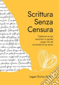 Scrittura senza censura. Trasforma le tue emozioni in parole, scopri chi sei scrivendo la tua storia. Nuova ediz. libro di Zerbin Lagan Enrica