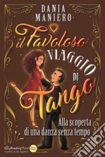 Il favoloso viaggio di Tango. Alla scoperta di una danza senza tempo. Ediz. ad alta leggibilità libro di Maniero Dania