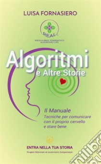 Algoritmi e altre storie. Il manuale. Tecniche per comunicare con il proprio cervello e stare bene libro di Fornasiero Luisa; Zippo B. (cur.)