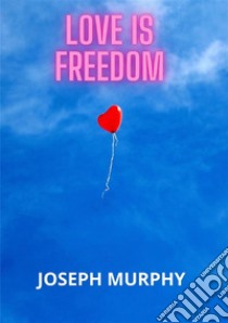 Love is freedom libro di Murphy Joseph