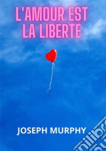 L'amour est la liberté libro di Murphy Joseph