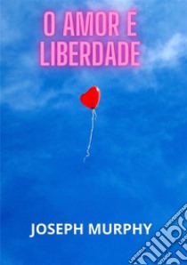 O amor é liberdade libro di Murphy Joseph