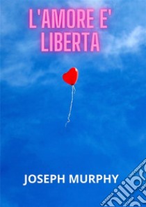 L'amore è libertà libro di Murphy Joseph