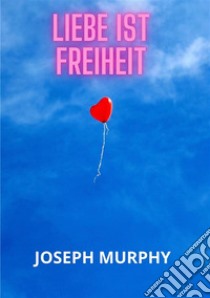 Liebe ist freiheit libro di Murphy Joseph