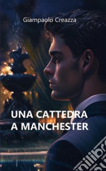 Una cattedra a Manchester libro di Giampaolo Creazza