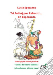 Tri fabloj por rakonti... en esperanto libro di Spezzano Lucia