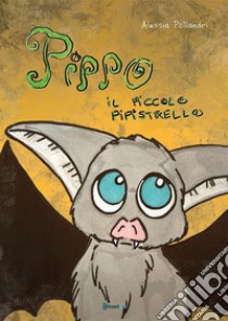 Pippo il piccolo pipistrello. Ediz. illustrata libro di Poliandri Alessia