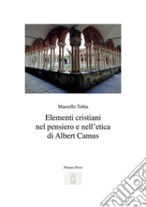 Elementi cristiani nel pensiero e nell'etica di Albert Camus libro di Tobia Marcello