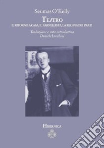 Teatro. Il ritorno a casa-Il parnellista-La regina dei prati libro di O'Kelly Seumas