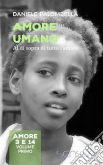 Amore umano. Al di sopra di tutto l'amore. Amore 3 e 14. Vol. 1 libro di Palombella Daniele