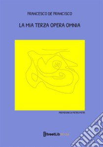 La mia terza opera omnia libro di De Francisco Francesco