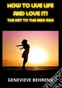 How to live life and love it! The key to the New Age libro di Behrend Genevieve