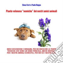 Piante velenose «nemiche» dei nostri amici animali libro di Ferri Elena; Roppa Paolo