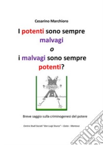 I potenti sono sempre malvagi o i malvagi sono sempre potenti? libro di Marchioro Cesarino