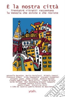 È la nostra città. Trentatré ritratti raccontano la Venezia che esiste e che resiste libro di Moltedo G. (cur.); Moreno Do Nascimento J. L. (cur.)